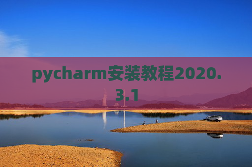 pycharm安装教程2020.3.1 pycharm安装教程2020.3.1
